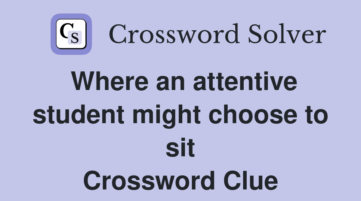 Where an attentive student might choose to sit Crossword Clue Answers